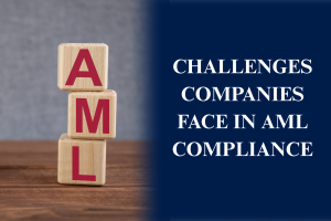 Challenges that Companies Face in AML Compliance