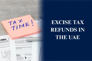 Excise tax refunds in UAE including refund process, eligibility, and compliance requirements
