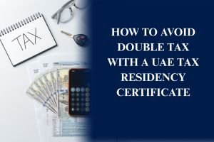 UAE Tax Residency Certificate helping businesses and individuals avoid double taxation under UAE tax treaties.